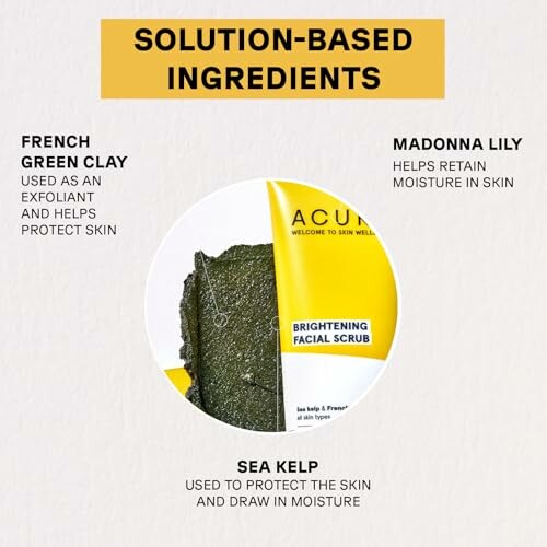 Solution-based skincare ingredients: French Green Clay, Madonna Lily, Sea Kelp.